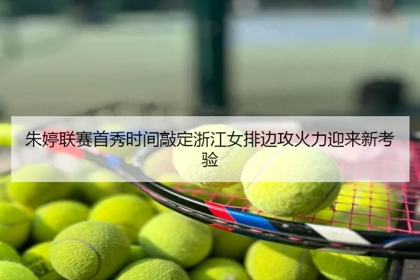朱婷联赛首秀时间敲定浙江女排边攻火力迎来新考验