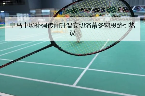 皇马中场补强传闻升温安切洛蒂冬窗思路引热议（ONE）